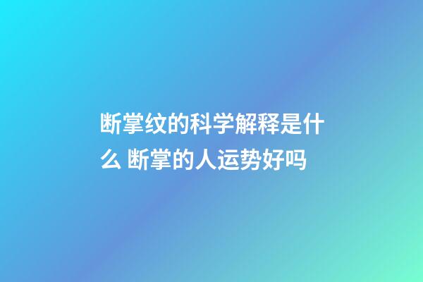 断掌纹的科学解释是什么 断掌的人运势好吗